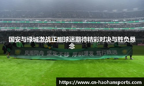 国安与绿城激战正酣球迷期待精彩对决与胜负悬念